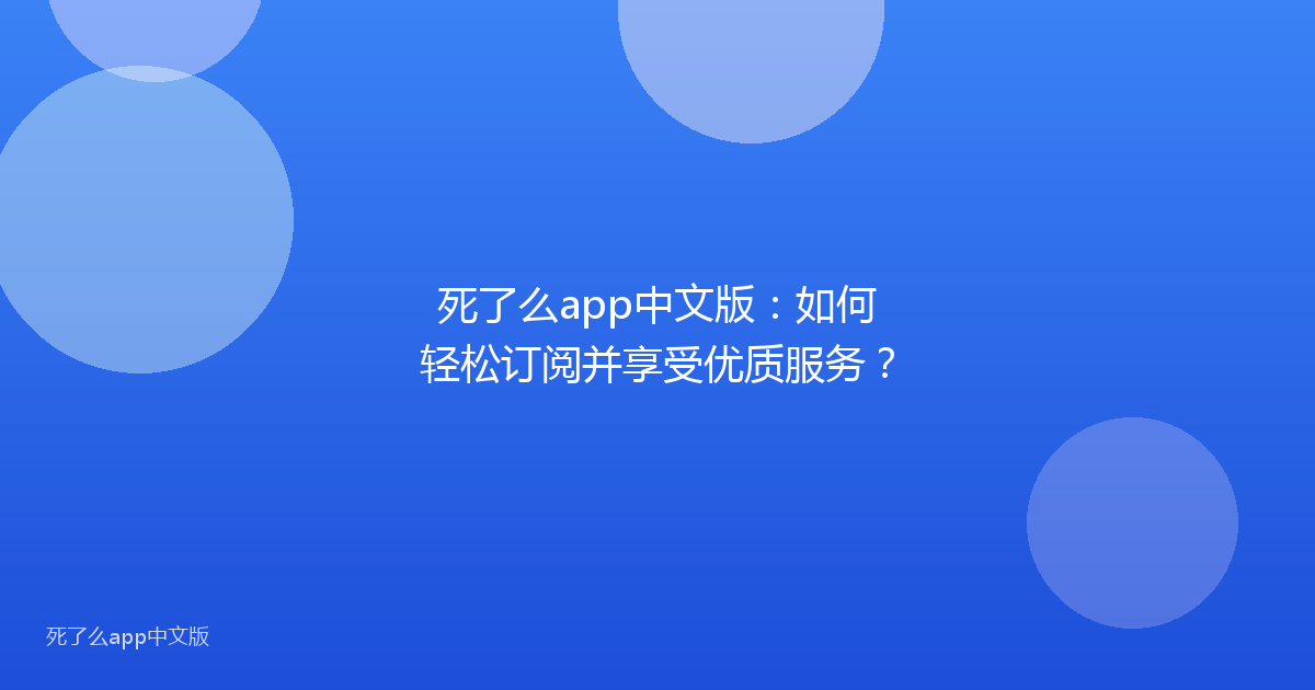 死了么app中文版:如何轻松订阅并享受优质服务?