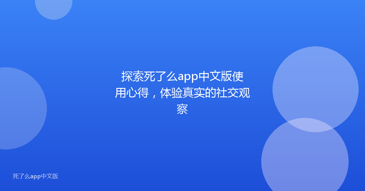 探索死了么app中文版使用心得，体验真实的社交观察