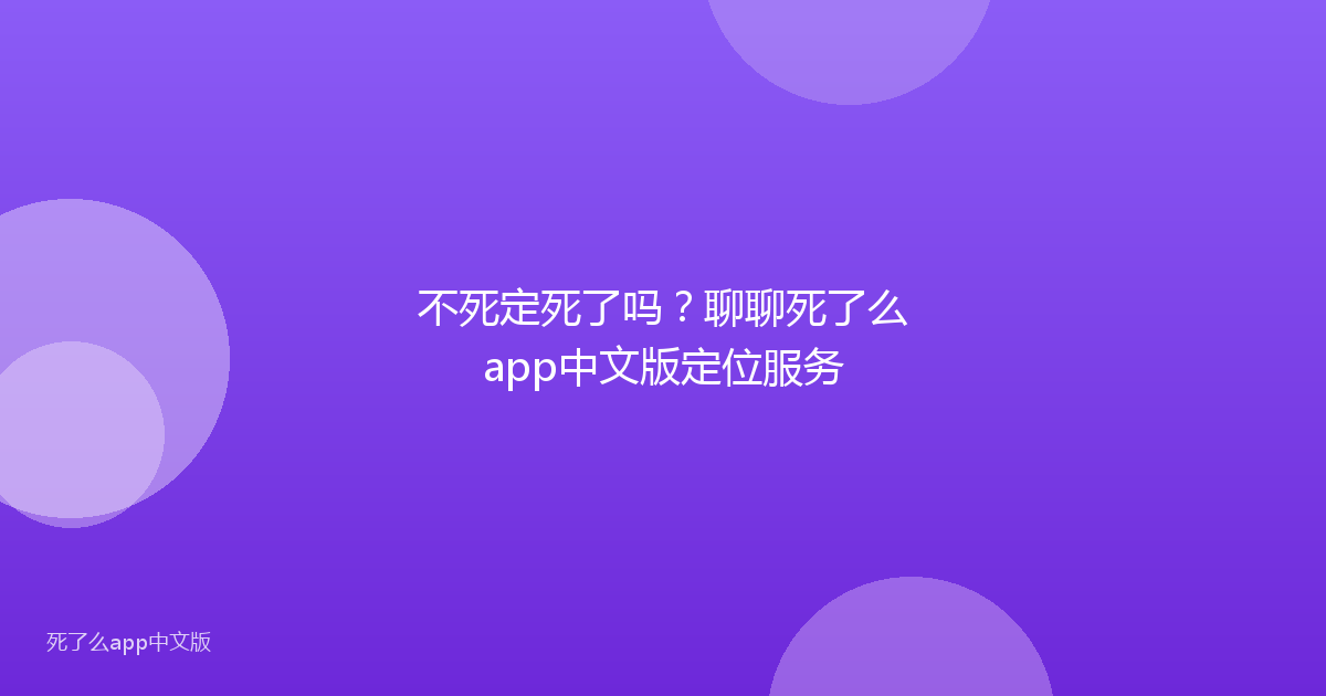 不死定死了吗？聊聊死了么app中文版定位服务