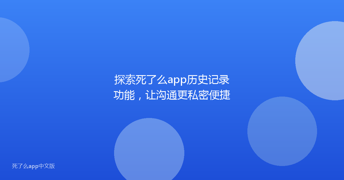 探索死了么app历史记录功能，让沟通更私密便捷