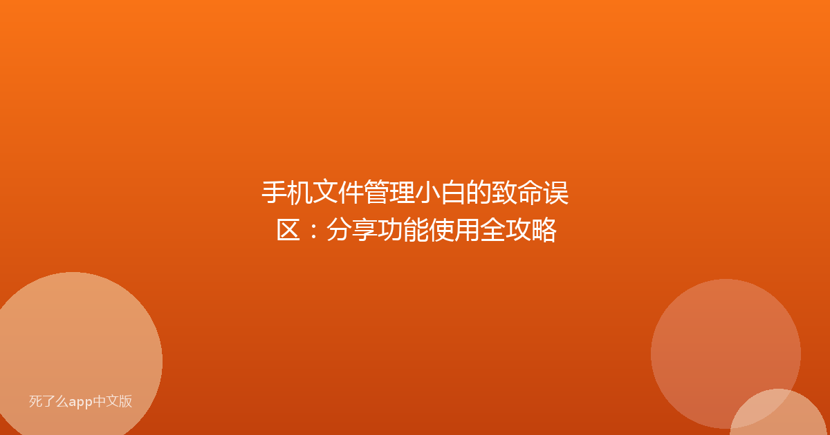 手机文件管理小白的致命误区：分享功能使用全攻略