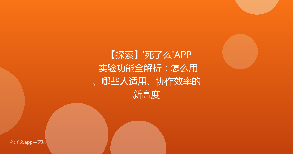 【探索】'死了么'APP 实验功能全解析:怎么用、哪些人适用、协作效率的新高度