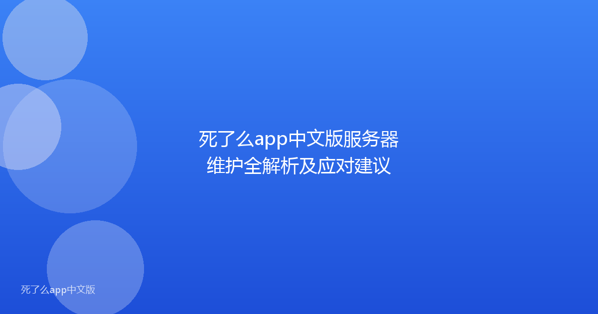 死了么app中文版服务器维护全解析及应对建议
