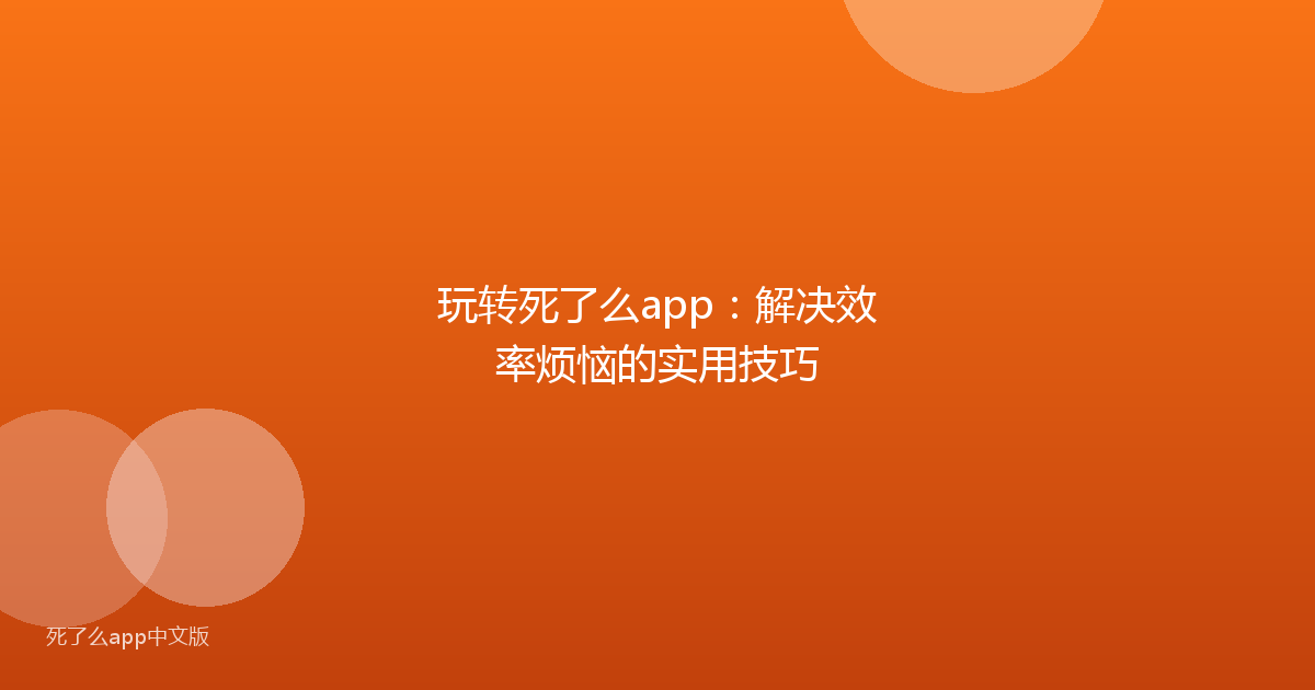 玩转死了么app:解决效率烦恼的实用技巧